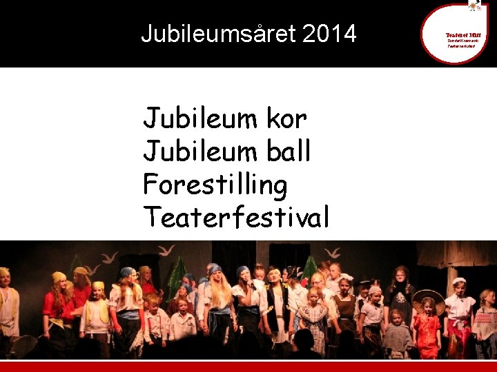 Jubileumsåret 2014 6 Jubileum kor Jubileum ball Forestilling Teaterfestival Teateret Mitt Sunde/Kvernevik Teaterverksted 