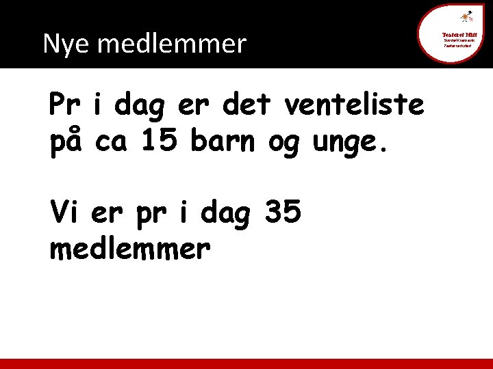 Nye medlemmer Pr i dag er det venteliste på ca 15 barn og unge.