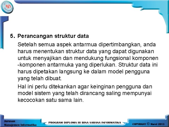 5. Perancangan struktur data Setelah semua aspek antarmua dipertimbangkan, anda harus menentukan struktur data