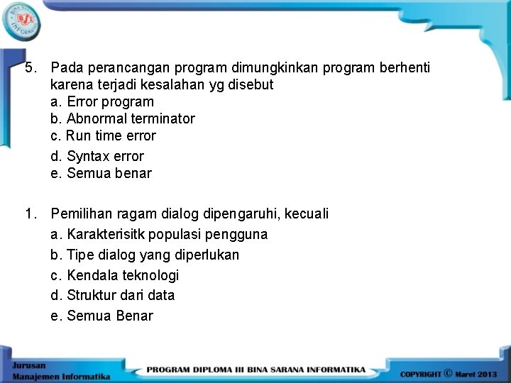 5. Pada perancangan program dimungkinkan program berhenti karena terjadi kesalahan yg disebut a. Error