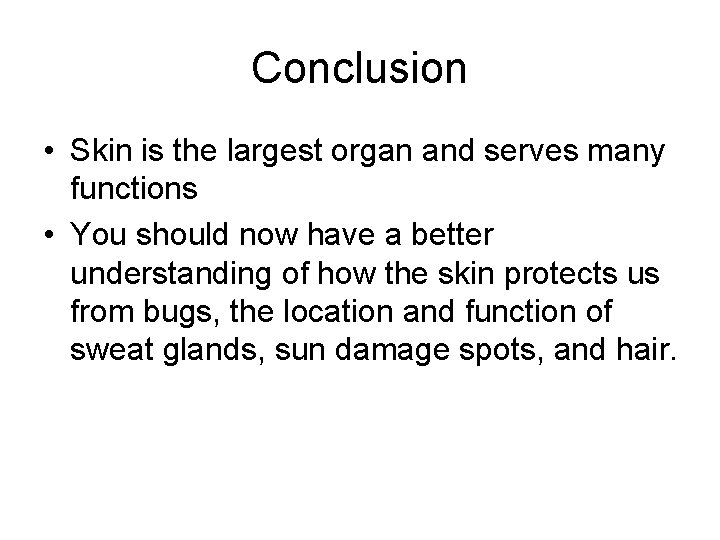 Conclusion • Skin is the largest organ and serves many functions • You should