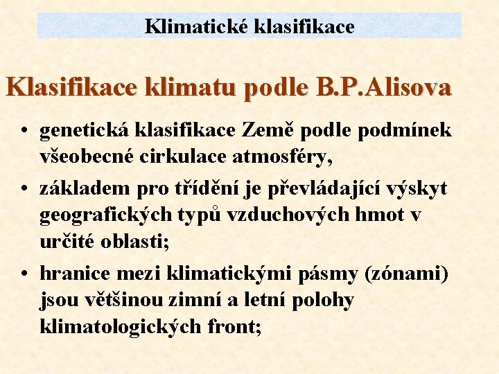 Klimatické klasifikace Klasifikace klimatu podle B. P. Alisova • genetická klasifikace Země podle podmínek