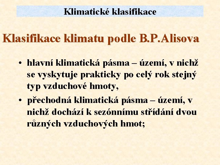 Klimatické klasifikace Klasifikace klimatu podle B. P. Alisova • hlavní klimatická pásma – území,