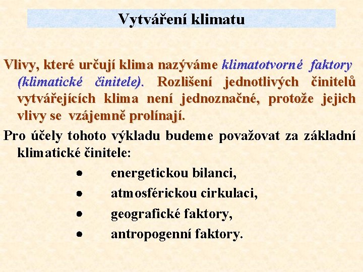 Vytváření klimatu Vlivy, které určují klima nazýváme klimatotvorné faktory (klimatické činitele). Rozlišení jednotlivých činitelů