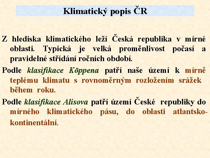 Klimatický popis ČR Z hlediska klimatického leží Česká republika v mírné oblasti. Typická je