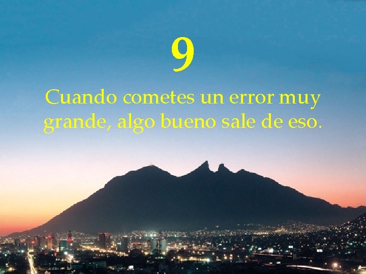 9 Cuando cometes un error muy grande, algo bueno sale de eso. 