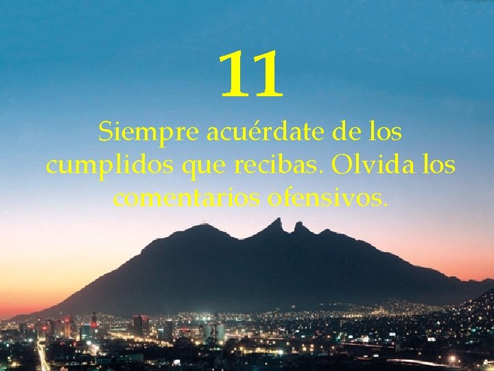 11 Siempre acuérdate de los cumplidos que recibas. Olvida los comentarios ofensivos. 