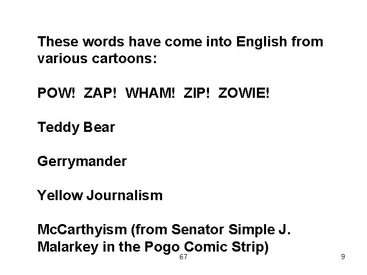 These words have come into English from various cartoons: POW! ZAP! WHAM! ZIP! ZOWIE!