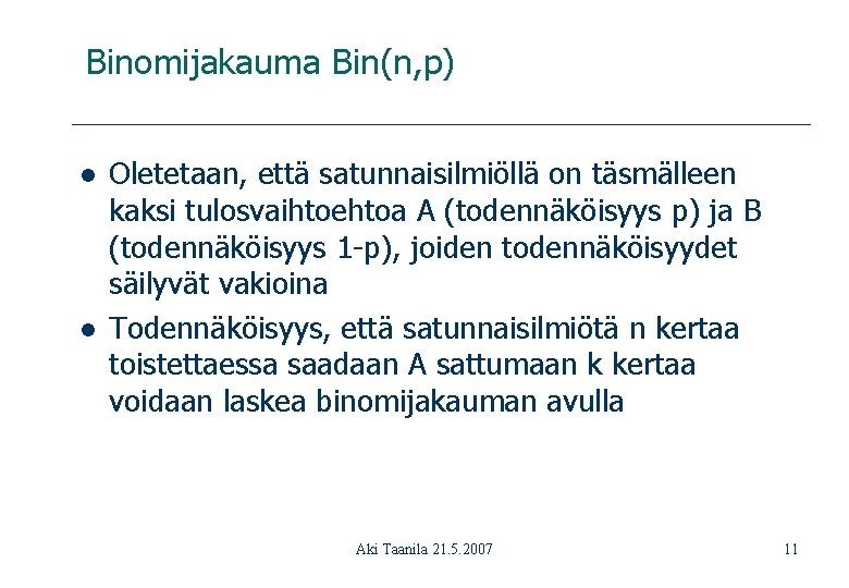 Binomijakauma Bin(n, p) l l Oletetaan, että satunnaisilmiöllä on täsmälleen kaksi tulosvaihtoehtoa A (todennäköisyys