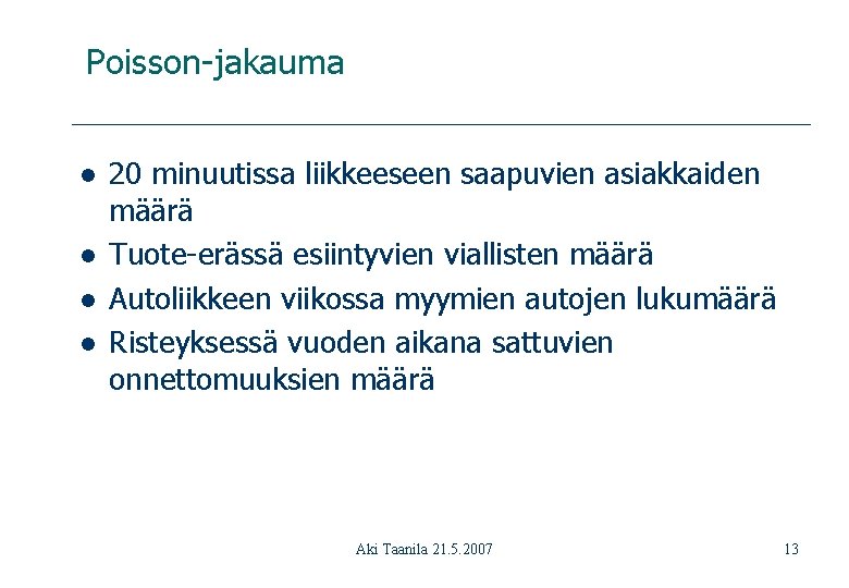 Poisson-jakauma l l 20 minuutissa liikkeeseen saapuvien asiakkaiden määrä Tuote-erässä esiintyvien viallisten määrä Autoliikkeen