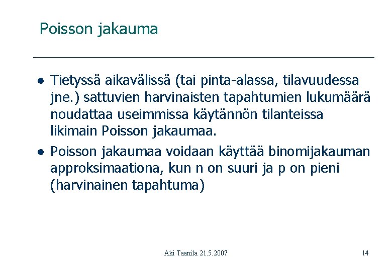 Poisson jakauma l l Tietyssä aikavälissä (tai pinta-alassa, tilavuudessa jne. ) sattuvien harvinaisten tapahtumien