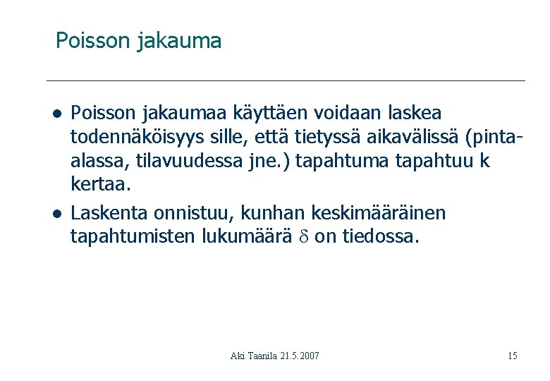 Poisson jakauma l l Poisson jakaumaa käyttäen voidaan laskea todennäköisyys sille, että tietyssä aikavälissä