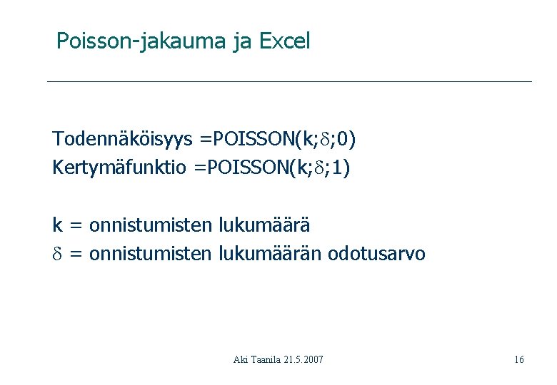 Poisson-jakauma ja Excel Todennäköisyys =POISSON(k; ; 0) Kertymäfunktio =POISSON(k; ; 1) k = onnistumisten