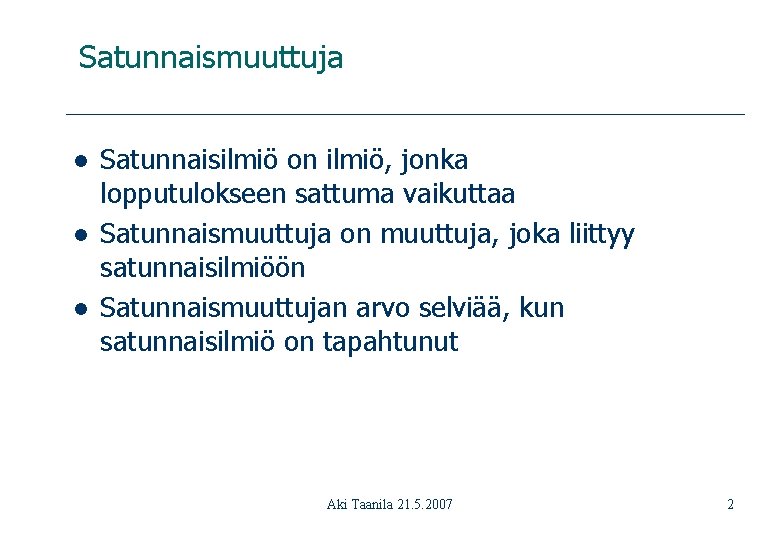 Satunnaismuuttuja l l l Satunnaisilmiö on ilmiö, jonka lopputulokseen sattuma vaikuttaa Satunnaismuuttuja on muuttuja,