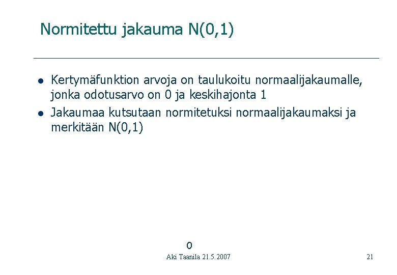 Normitettu jakauma N(0, 1) l l Kertymäfunktion arvoja on taulukoitu normaalijakaumalle, jonka odotusarvo on