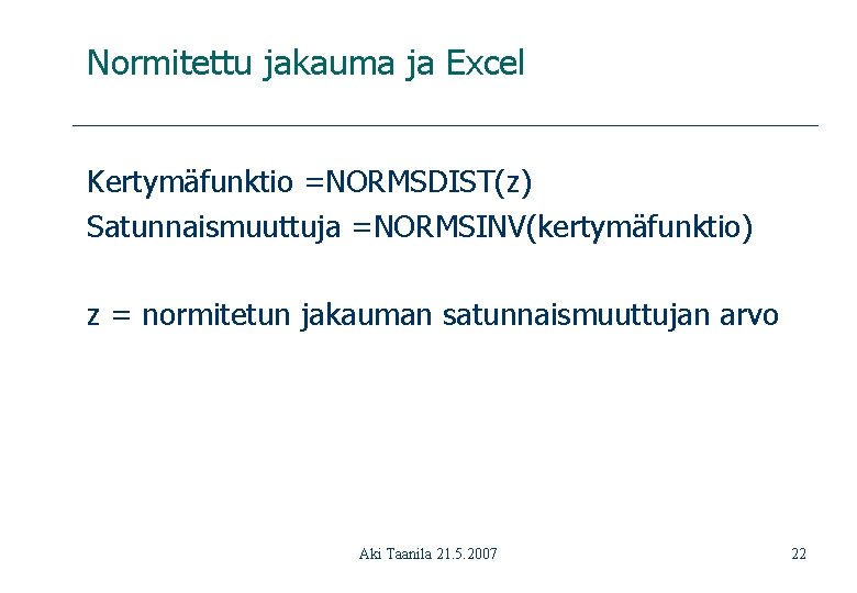 Normitettu jakauma ja Excel Kertymäfunktio =NORMSDIST(z) Satunnaismuuttuja =NORMSINV(kertymäfunktio) z = normitetun jakauman satunnaismuuttujan arvo