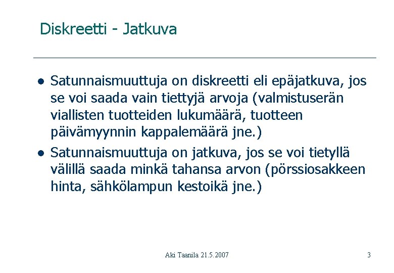 Diskreetti - Jatkuva l l Satunnaismuuttuja on diskreetti eli epäjatkuva, jos se voi saada