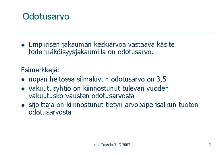 Odotusarvo l Empiirisen jakauman keskiarvoa vastaava käsite todennäköisyysjakaumilla on odotusarvo. Esimerkkejä: l nopan heitossa