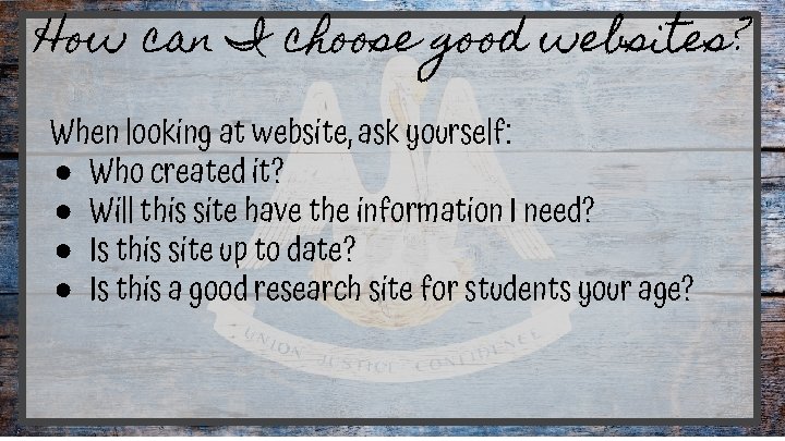 How can I choose good websites? When looking at website, ask yourself: ● Who