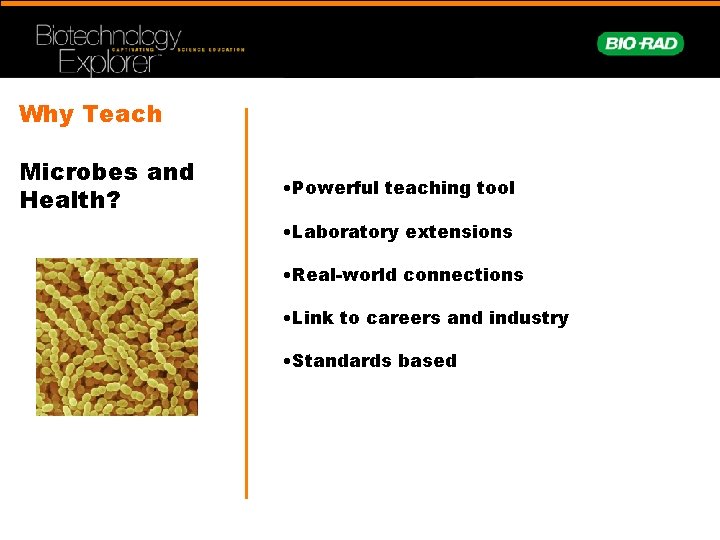 Why Teach Microbes and Health? • Powerful teaching tool • Laboratory extensions • Real-world