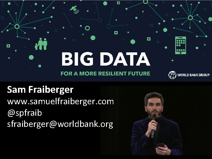 Sam Fraiberger www. samuelfraiberger. com @spfraib sfraiberger@worldbank. org 