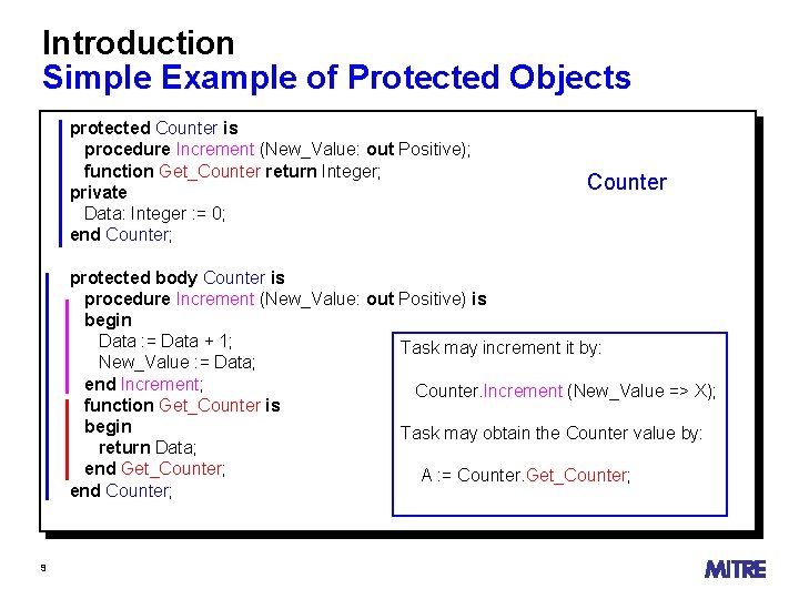 Introduction Simple Example of Protected Objects protected Counter is procedure Increment (New_Value: out Positive);