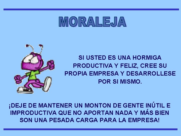 SI USTED ES UNA HORMIGA PRODUCTIVA Y FELIZ, CREE SU PROPIA EMPRESA Y DESARROLLESE