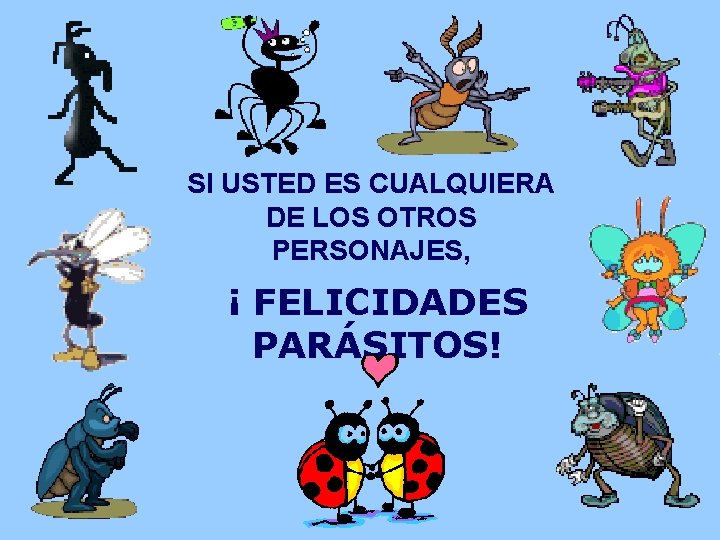 SI USTED ES CUALQUIERA DE LOS OTROS PERSONAJES, ¡ FELICIDADES PARÁSITOS! 