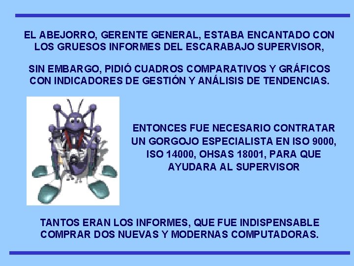 EL ABEJORRO, GERENTE GENERAL, ESTABA ENCANTADO CON LOS GRUESOS INFORMES DEL ESCARABAJO SUPERVISOR, SIN