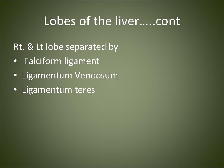 Lobes of the liver…. . cont Rt. & Lt lobe separated by • Falciform