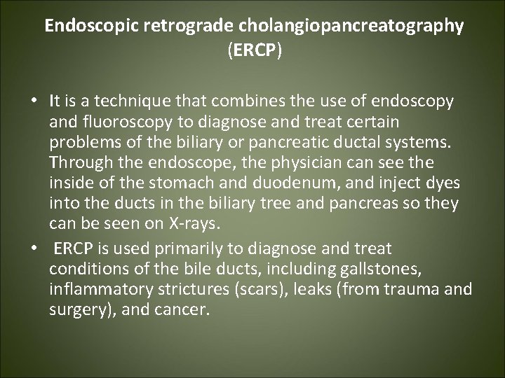 Endoscopic retrograde cholangiopancreatography (ERCP) • It is a technique that combines the use of
