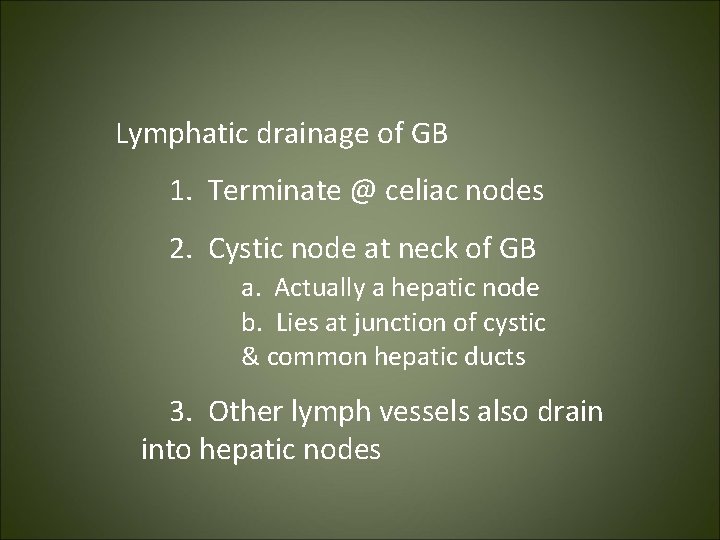  Lymphatic drainage of GB 1. Terminate @ celiac nodes 2. Cystic node at
