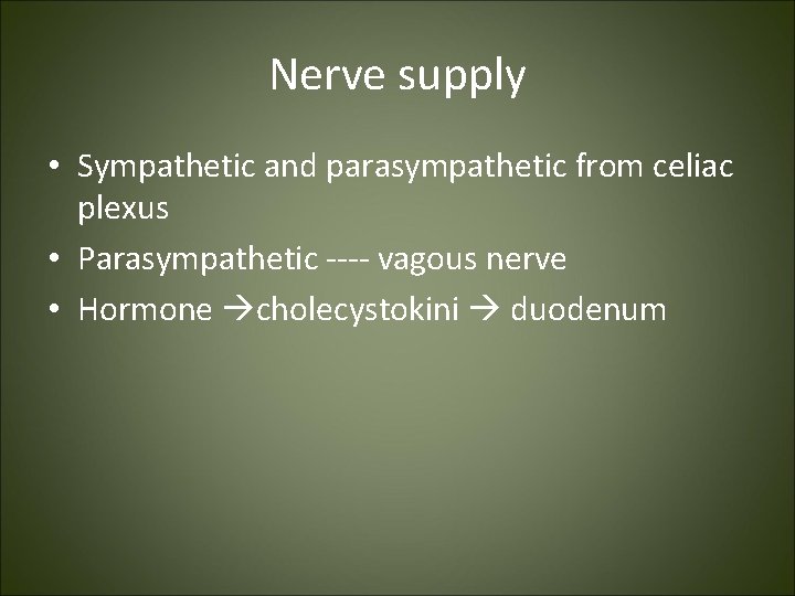 Nerve supply • Sympathetic and parasympathetic from celiac plexus • Parasympathetic ---- vagous nerve