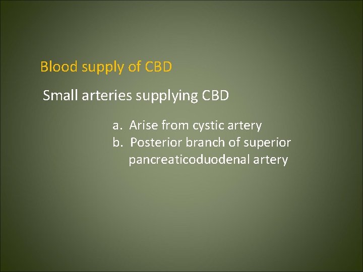 Blood supply of CBD Small arteries supplying CBD a. Arise from cystic artery b.