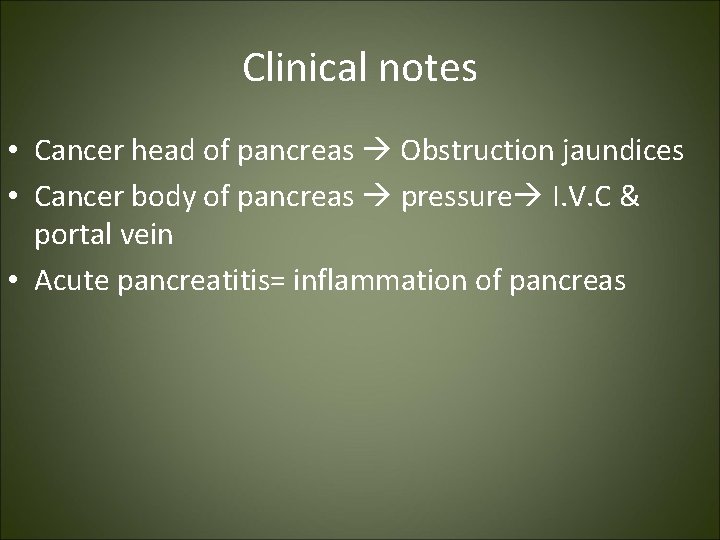 Clinical notes • Cancer head of pancreas Obstruction jaundices • Cancer body of pancreas