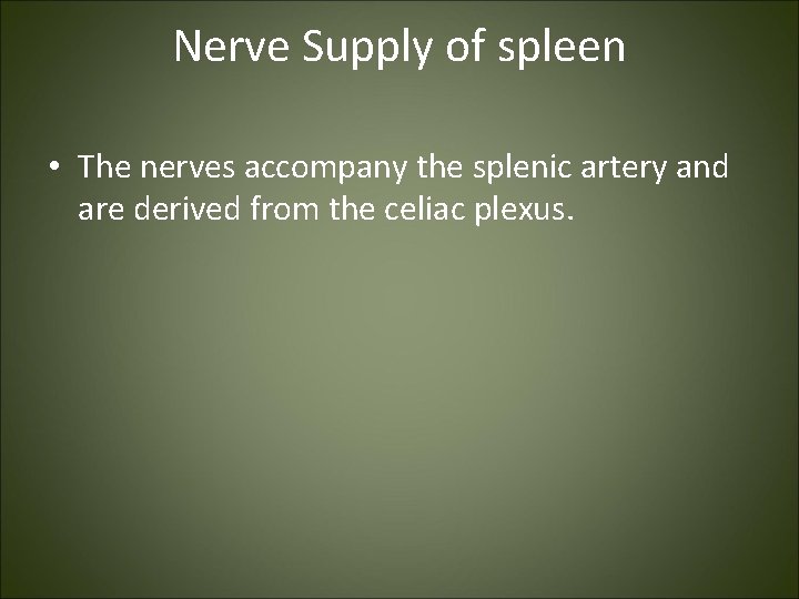Nerve Supply of spleen • The nerves accompany the splenic artery and are derived