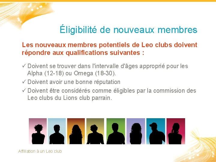 Éligibilité de nouveaux membres Les nouveaux membres potentiels de Leo clubs doivent répondre aux