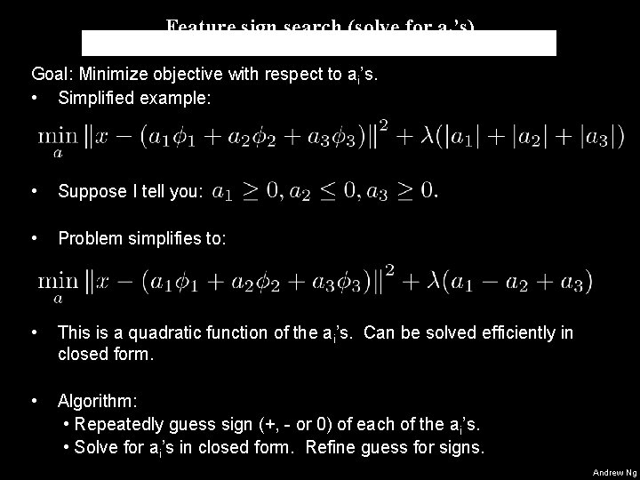 Feature sign search (solve for ai’s) Goal: Minimize objective with respect to ai’s. • Feature sign search (solve for ai’s) Goal: Minimize objective with respect to ai’s. •