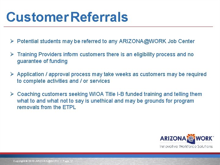 Customer Referrals Ø Potential students may be referred to any ARIZONA@WORK Job Center Ø