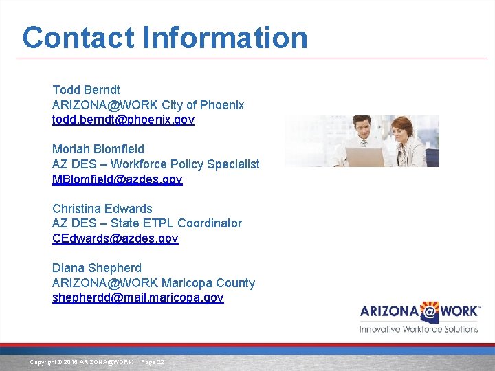 Contact Information Todd Berndt ARIZONA@WORK City of Phoenix todd. berndt@phoenix. gov Moriah Blomfield AZ