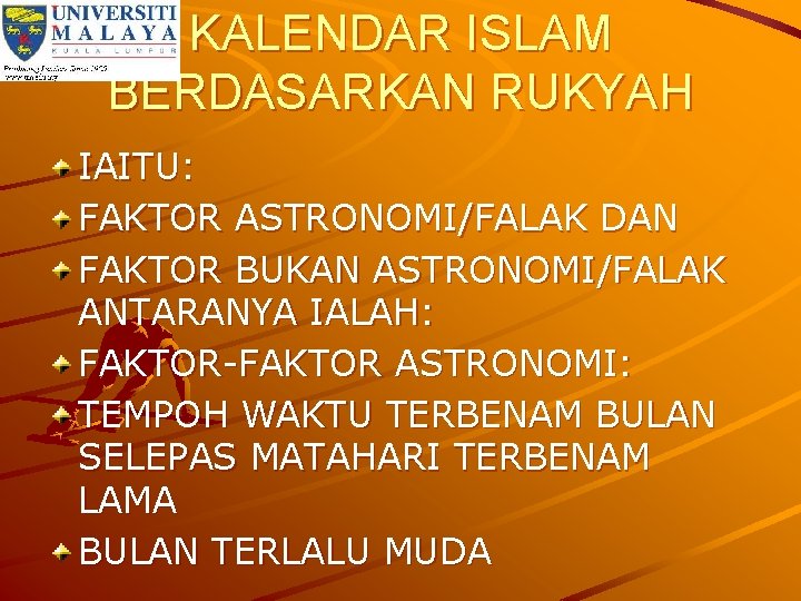 KALENDAR ISLAM BERDASARKAN RUKYAH IAITU: FAKTOR ASTRONOMI/FALAK DAN FAKTOR BUKAN ASTRONOMI/FALAK ANTARANYA IALAH: FAKTOR-FAKTOR