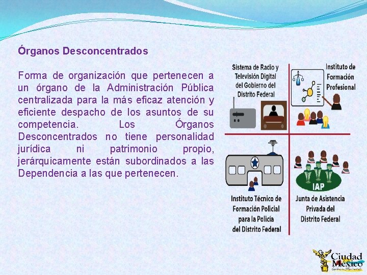 Órganos Desconcentrados Forma de organización que pertenecen a un órgano de la Administración Pública