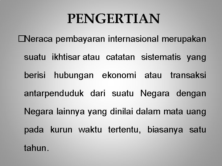 PENGERTIAN �Neraca pembayaran internasional merupakan suatu ikhtisar atau catatan sistematis yang berisi hubungan ekonomi