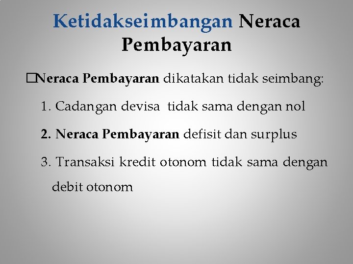 Ketidakseimbangan Neraca Pembayaran �Neraca Pembayaran dikatakan tidak seimbang: 1. Cadangan devisa tidak sama dengan