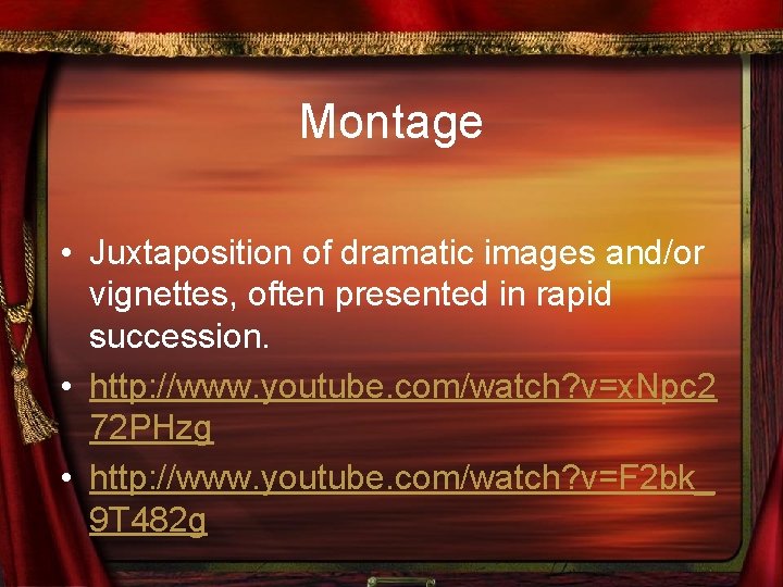 Montage • Juxtaposition of dramatic images and/or vignettes, often presented in rapid succession. •