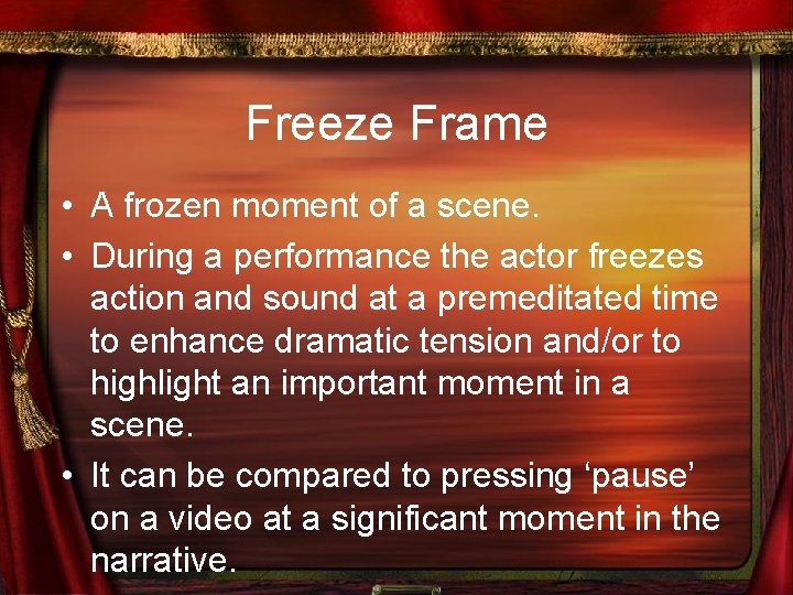 Freeze Frame • A frozen moment of a scene. • During a performance the