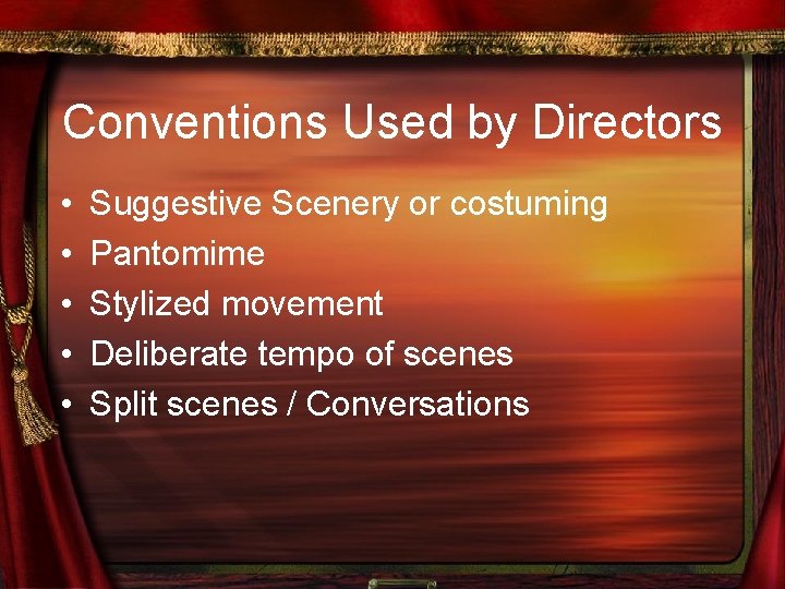 Conventions Used by Directors • • • Suggestive Scenery or costuming Pantomime Stylized movement