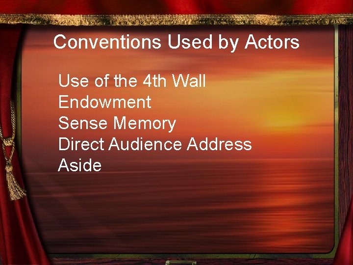 Conventions Used by Actors Use of the 4 th Wall Endowment Sense Memory Direct