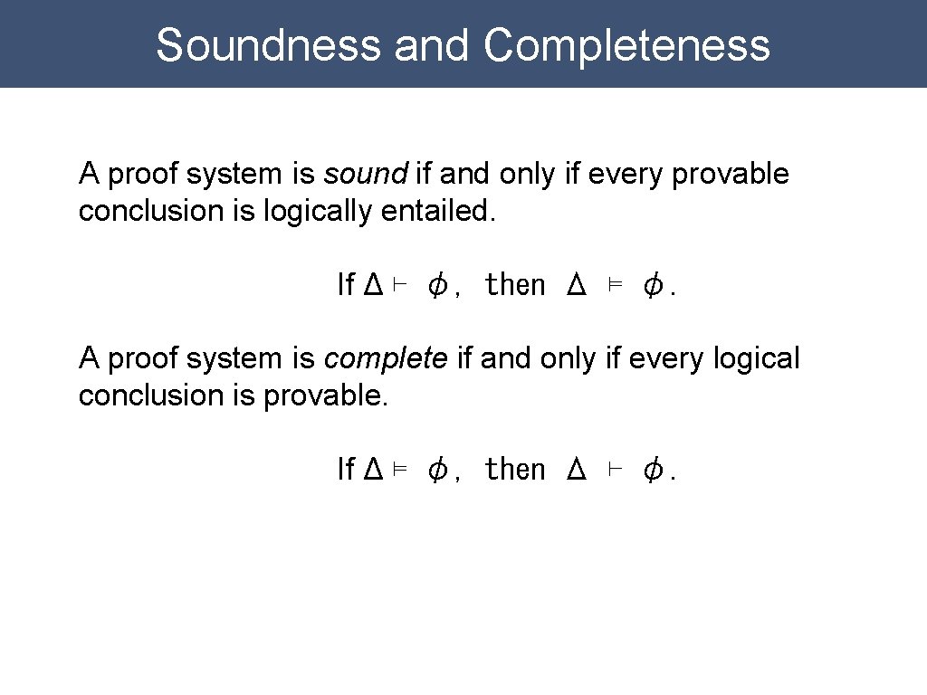 Soundness and Completeness A proof system is sound if and only if every provable