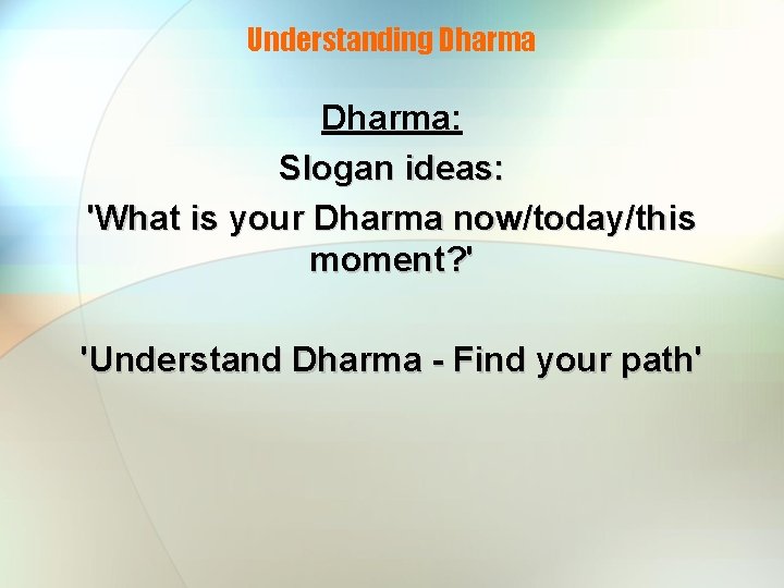 Understanding Dharma: Slogan ideas: 'What is your Dharma now/today/this moment? ' 'Understand Dharma -